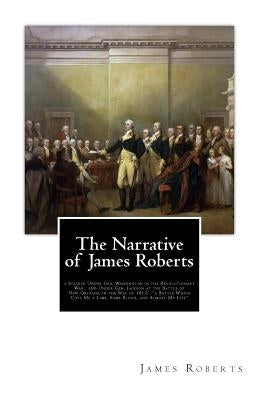The Narrative of James Roberts: a Soldier Under Gen. Washington in the Revolutionary War, and Under Gen. Jackson at the Battle of New Orleans, in the Paperback Createspace Independent Publishing Platform