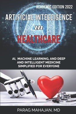 Artificial Intelligence in Healthcare: AI, Machine Learning, and Deep and Intelligent Medicine Simplified for Everyone Paperback Medmantra, LLC