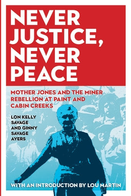 Never Justice, Never Peace: Mother Jones and the Miner Rebellion at Paint and Cabin Creeks Paperback West Virginia University Press
