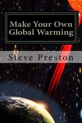 Make Your Own Global Warming: Using HAARP, Chemtrails, and the Sun Paperback Createspace Independent Publishing Platform