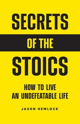 Secrets of the Stoics: How to Live an Undefeatable Life Paperback Bouchard Publishing