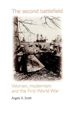The Second Battlefield: Women, Modernism and the First World War Paperback Manchester University Press