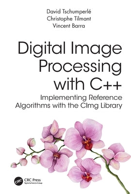 Digital Image Processing with C++: Implementing Reference Algorithms with the Cimg Library Paperback CRC Press