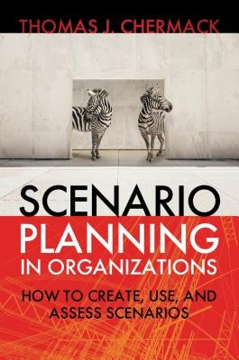 Scenario Planning in Organizations: How to Create, Use, and Assess Scenarios Paperback Berrett-Koehler Publishers