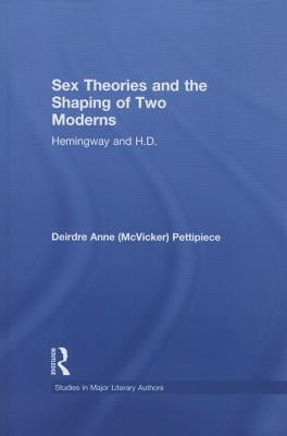 Sex Theories and the Shaping of Two Moderns: Hemingway and H.D. Paperback Routledge