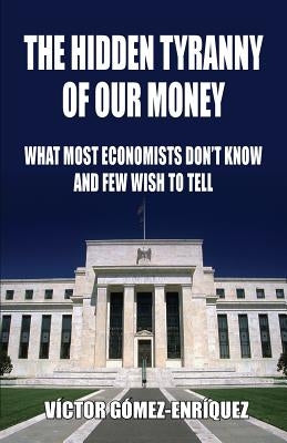 The Hidden Tyranny Of Our Money: What Most Economists Don't Know And Few Wish To Tell Paperback Black House Publishing