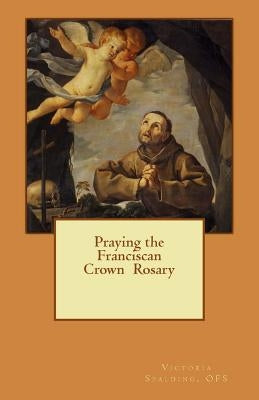 Praying the Franciscan Crown Rosary Paperback Createspace Independent Publishing Platform