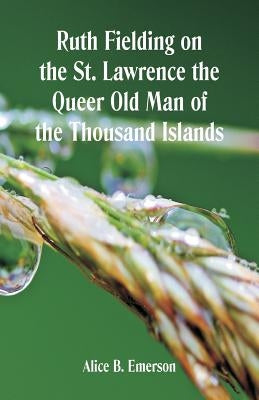 Ruth Fielding on the St. Lawrence The Queer Old Man of the Thousand Islands Paperback Alpha Edition
