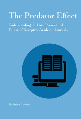 Predator Effect: Understanding the Past, Present and Future of Deceptive Academic Journals Paperback Against the Grain, LLC