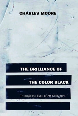 The Brilliance of the Color Black Through the Eyes of Art Collectors by Moore, Charles