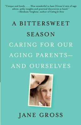 A Bittersweet Season: Caring for Our Aging Parents--And Ourselves by Gross, Jane