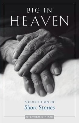 Big in Heaven: A Collection of Short Stories by Siniari, Stephen N.