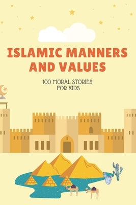 Islamic Manners And Values: 100 moral Stories For Kids: Book Full Of Educational and Instructive Stories About Good Manners And Values For Childre Paperback Independently Published