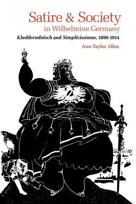 Satire and Society in Wilhelmine Germany: Kladderadatsch and Simplicissimus, 1890-1914 Paperback University Press of Kentucky