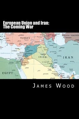 European Union and Iran: The Coming War Paperback Createspace Independent Publishing Platform