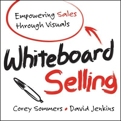 Whiteboard Selling: Empowering Sales Through Visuals by Sommers, Corey