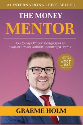 The Money Mentor: How to Pay Off Your Mortgage in as Little as 7 Years Without Becoming a Hermit Paperback Independently Published