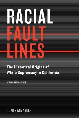 Racial Fault Lines: The Historical Origins of White Supremacy in California Paperback University of California Press