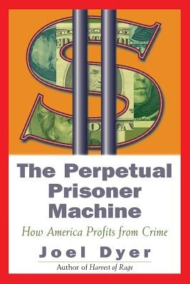 Perpetual Prisoner Machine: How America Profits from Crime by Dyer, Joel