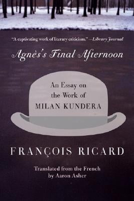 Agnes's Final Afternoon: An Essay on the Work of Milan Kundera Paperback Harper Perennial