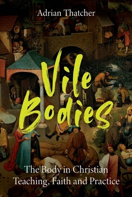 Vile Bodies: The Body in Christian Teaching, Faith and Practice Paperback SCM Press