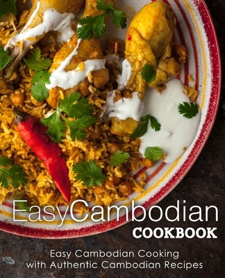 Easy Cambodian Cookbook: Easy Cambodian Cooking with Authentic Cambodian Recipes Paperback Createspace Independent Publishing Platform