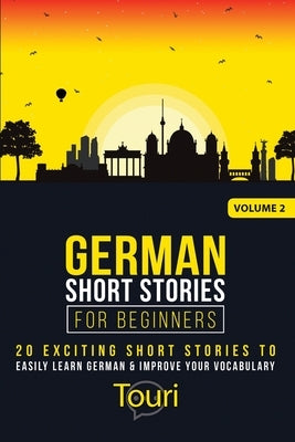German Short Stories for Beginners: 20 Exciting Short Stories to Easily Learn German & Improve Your Vocabulary Paperback Touri Language Learning