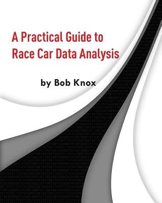 A Practical Guide to Race Car Data Analysis Paperback Createspace Independent Publishing Platform