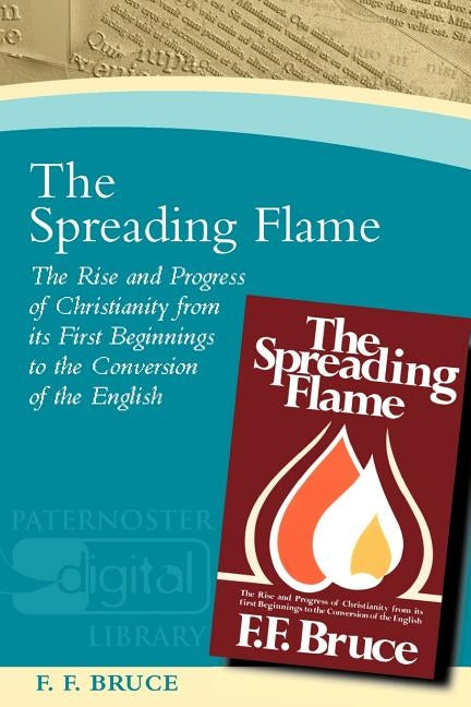 The Spreading Flame: The Rise and Progress of Christianity from its First Beginnings to the Conversion of the English Paperback Authentic