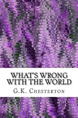 What's Wrong With The World: (G.K. Chesterton Classics Collection) Paperback Createspace Independent Publishing Platform