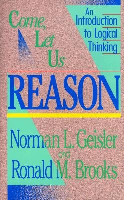 Come, Let Us Reason: An Introduction to Logical Thinking Paperback Baker Academic