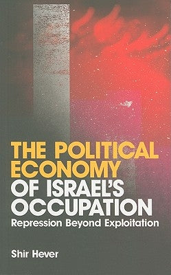 The Political Economy of Israel's Occupation: Repression Beyond Exploitation Paperback Pluto Press (UK)