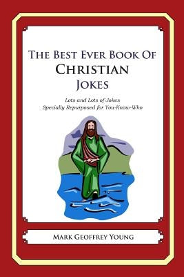 The Best Ever Book of Christian Jokes: Lots and Lots of Jokes Specially Repurposed for You-Know-Who Paperback Createspace Independent Publishing Platform