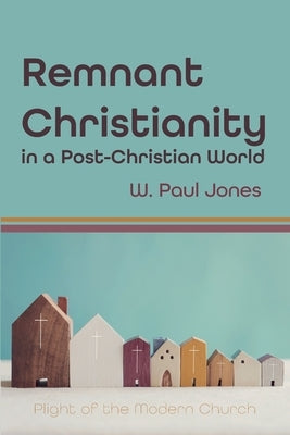 Remnant Christianity in a Post-Christian World Paperback Wipf & Stock Publishers