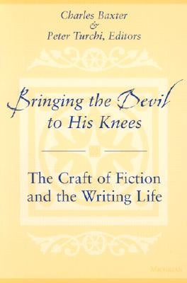 Bringing the Devil to His Knees: The Craft of Fiction and the Writing Life Paperback University of Michigan Press