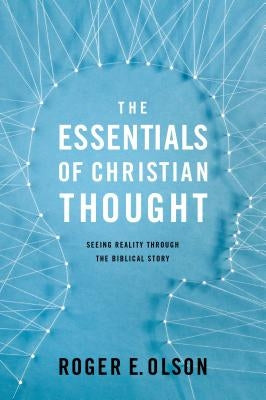 The Essentials of Christian Thought: Seeing Reality Through the Biblical Story Paperback Zondervan Academic