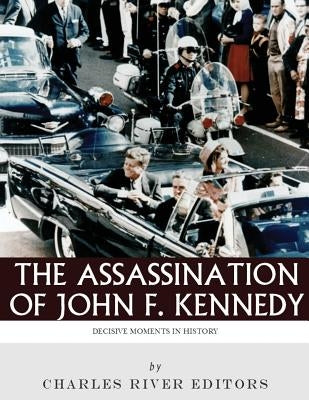 Decisive Moments in History: The Assassination of John F. Kennedy Paperback Createspace Independent Publishing Platform