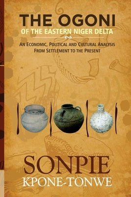 The Ogoni of the Eastern Niger Delta: An Economic, Political and Cultural Analysis from Settlement to the Present Paperback Safari Books Ltd