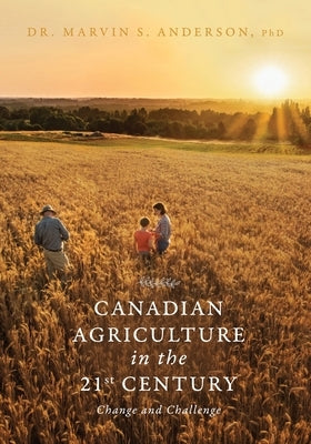 Canadian Agriculture in the 21st Century: Change and Challenge FriesenPress