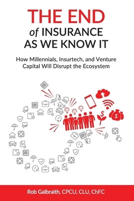 The End of Insurance As We Know It: How Millennials, Insurtech, and Venture Capital Will Disrupt the Ecosystem Paperback Independently Published
