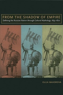 From the Shadow of Empire: Defining the Russian Nation Through Cultural Mythology, 1855-1870 Paperback University of Wisconsin Press