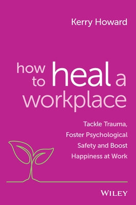 How to Heal a Workplace: Tackle Trauma, Foster Psychological Safety and Boost Happiness at Work Paperback Wiley