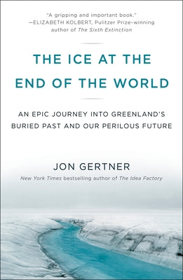 The Ice at the End of the World: An Epic Journey Into Greenland's Buried Past and Our Perilous Future Paperback Random House Trade
