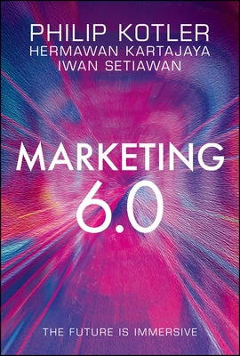 Marketing 6.0: The Future Is Immersive by Kotler, Philip