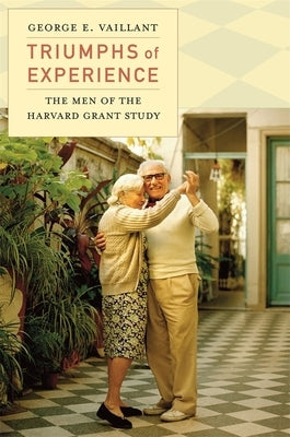 Triumphs of Experience: The Men of the Harvard Grant Study Paperback Belknap Press