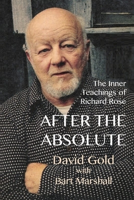 After the Absolute: The Inner Teachings of Richard Rose by Gold, David