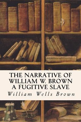 The Narrative of William W. Brown a Fugitive Slave Paperback Createspace Independent Publishing Platform