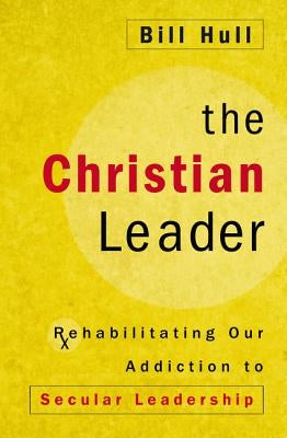 The Christian Leader: Rehabilitating Our Addiction to Secular Leadership Paperback Zondervan