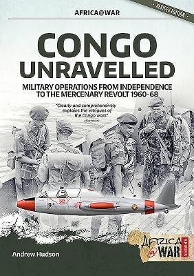 Congo Unravelled: Military Operations from Independence to the Mercenary Revolt 1960-68 Paperback Helion & Company