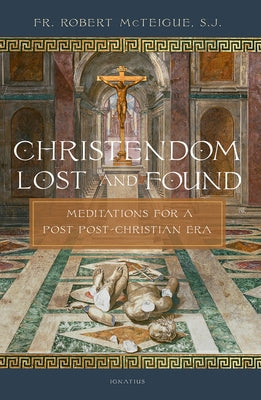 Christendom Lost and Found: Meditations for a Post Post-Christian Era Paperback Ignatius Press